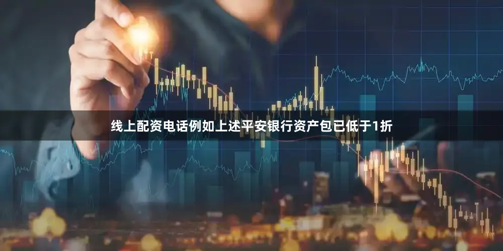 线上配资电话例如上述平安银行资产包已低于1折