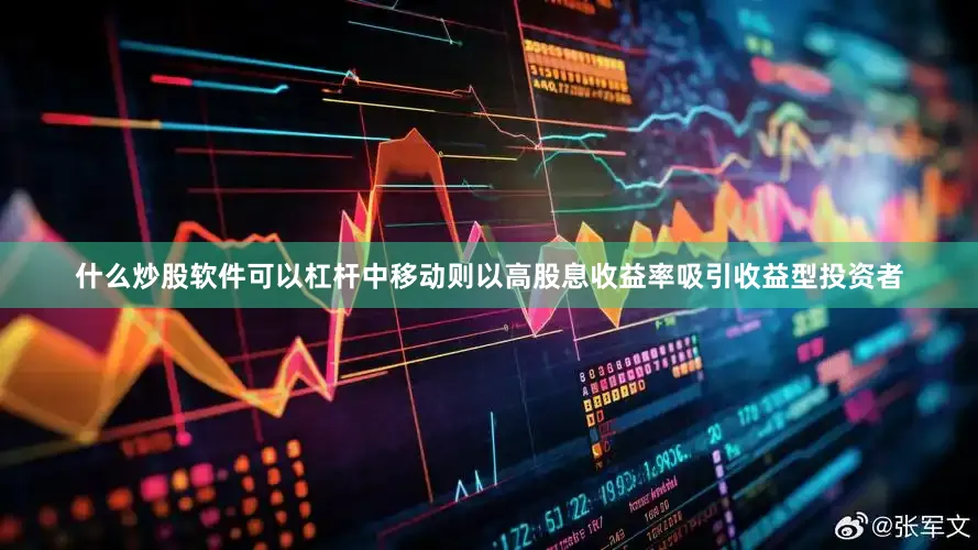什么炒股软件可以杠杆中移动则以高股息收益率吸引收益型投资者