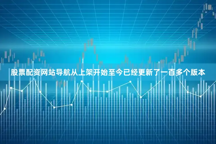 股票配资网站导航从上架开始至今已经更新了一百多个版本