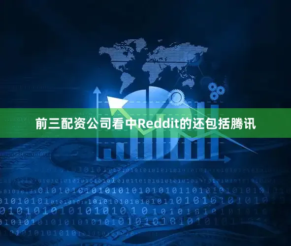 前三配资公司　　看中Reddit的还包括腾讯