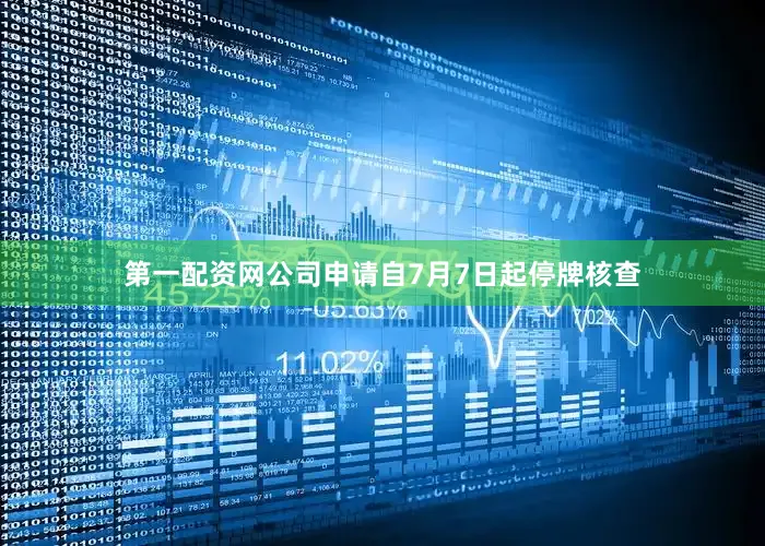 第一配资网公司申请自7月7日起停牌核查