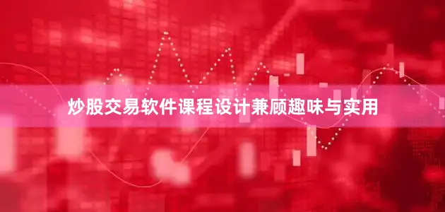 炒股交易软件课程设计兼顾趣味与实用