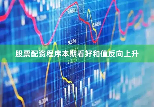 股票配资程序本期看好和值反向上升