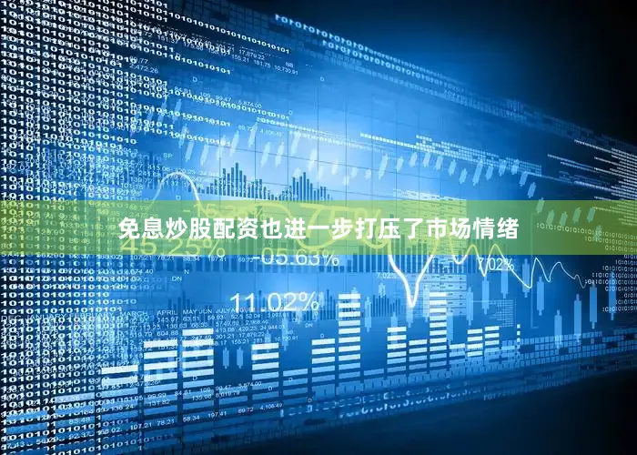 免息炒股配资也进一步打压了市场情绪