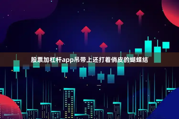 股票加杠杆app吊带上还打着俏皮的蝴蝶结