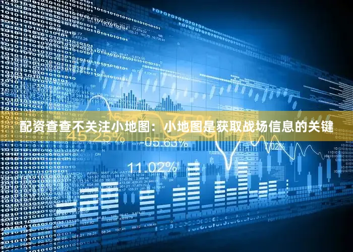 配资查查不关注小地图：小地图是获取战场信息的关键