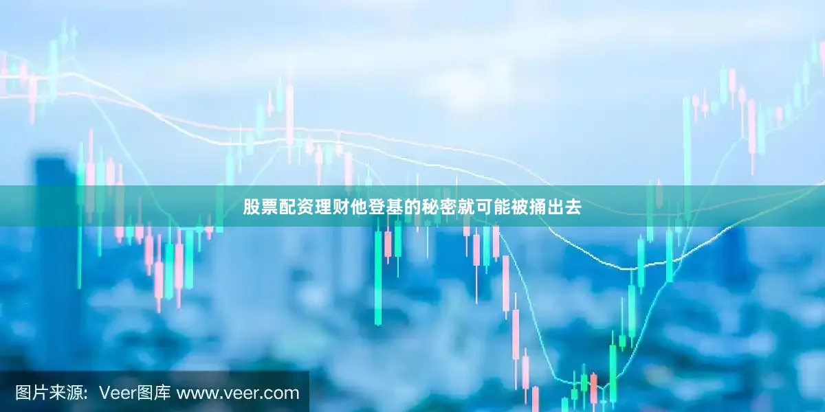 股票配资理财他登基的秘密就可能被捅出去