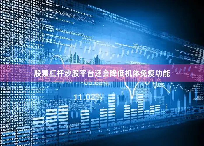 股票杠杆炒股平台还会降低机体免疫功能