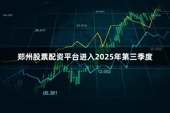 郑州股票配资平台进入2025年第三季度